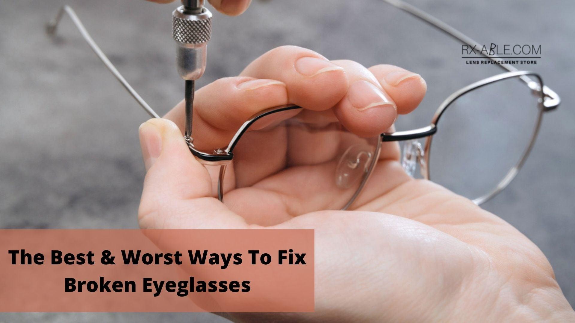 The Best Worst Ways To Fix Broken Eyeglasses glasses lens replacement and more RX able News blog